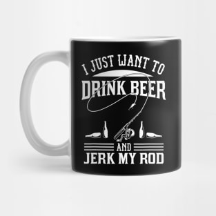 I Just Want To Drink Beer And Jerk My Rod Mug